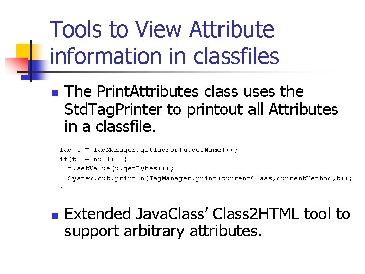 Tools to View Attribute information in classfiles n The Print. Attributes class uses the