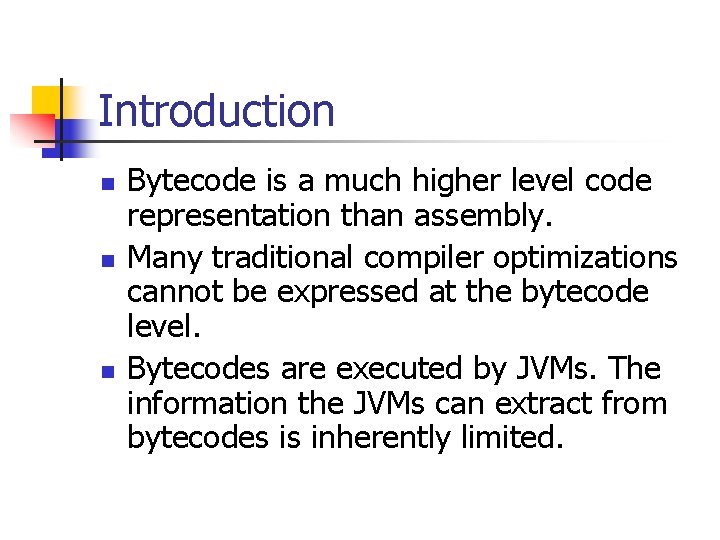 Introduction n Bytecode is a much higher level code representation than assembly. Many traditional