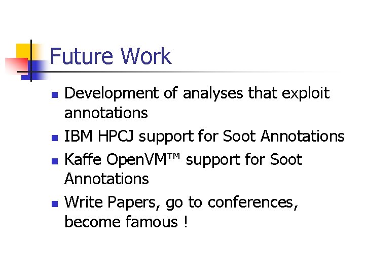 Future Work n n Development of analyses that exploit annotations IBM HPCJ support for