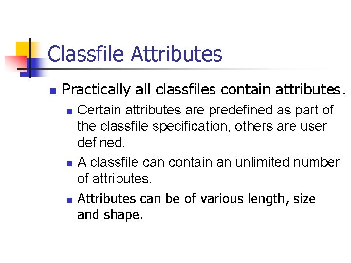 Classfile Attributes n Practically all classfiles contain attributes. n n n Certain attributes are