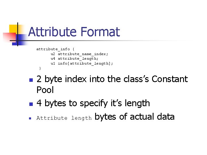 Attribute Format attribute_info { u 2 attribute_name_index; u 4 attribute_length; u 1 info[attribute_length]; }