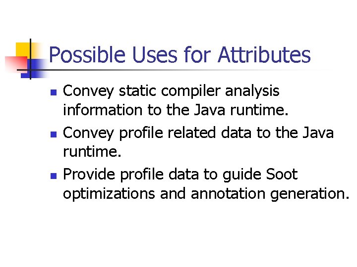 Possible Uses for Attributes n n n Convey static compiler analysis information to the