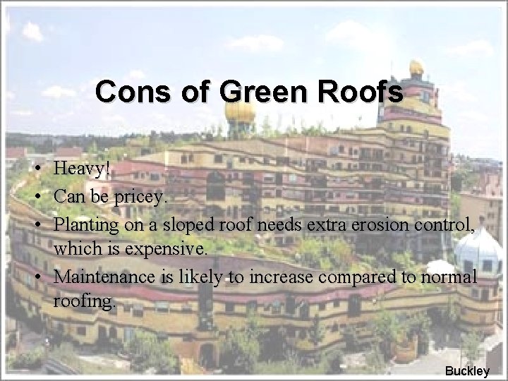 Cons of Green Roofs • • • Heavy! Can be pricey. Planting on a