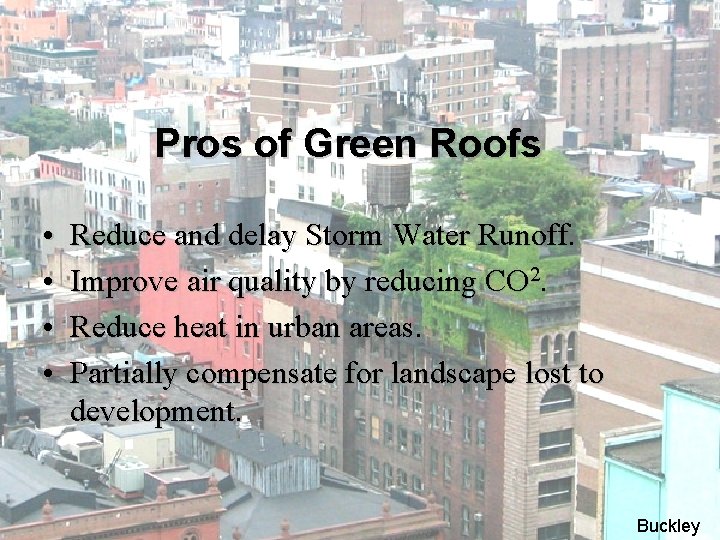 Pros of Green Roofs • • Reduce and delay Storm Water Runoff. Improve air