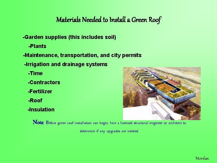 Materials Needed to Install a Green Roof -Garden supplies (this includes soil) -Plants -Maintenance,