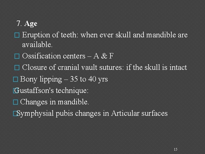  7. Age � Eruption of teeth: when ever skull and mandible are available.