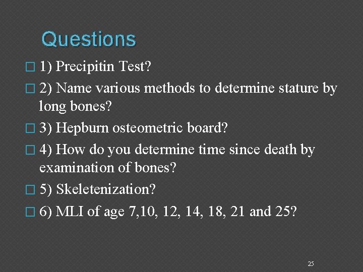 Questions � 1) Precipitin Test? � 2) Name various methods to determine stature by