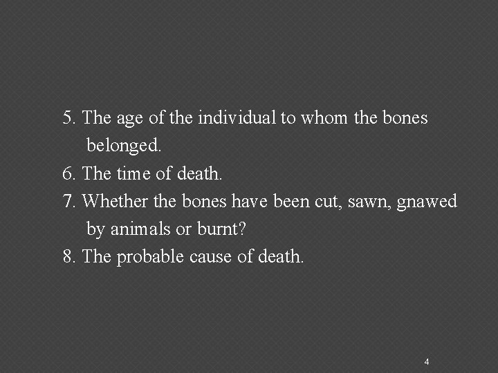  5. The age of the individual to whom the bones belonged. 6. The