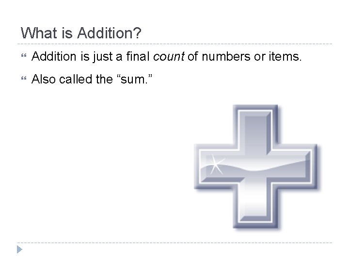 What is Addition? Addition is just a final count of numbers or items. Also