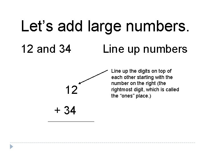 Let’s add large numbers. 12 and 34 12 + 34 Line up numbers Line