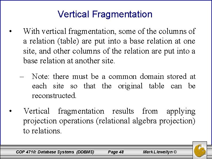 Vertical Fragmentation • With vertical fragmentation, some of the columns of a relation (table)