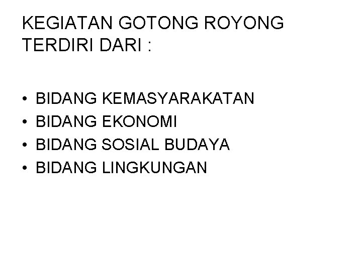 KEGIATAN GOTONG ROYONG TERDIRI DARI : • • BIDANG KEMASYARAKATAN BIDANG EKONOMI BIDANG SOSIAL