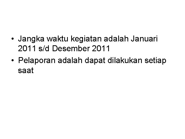  • Jangka waktu kegiatan adalah Januari 2011 s/d Desember 2011 • Pelaporan adalah