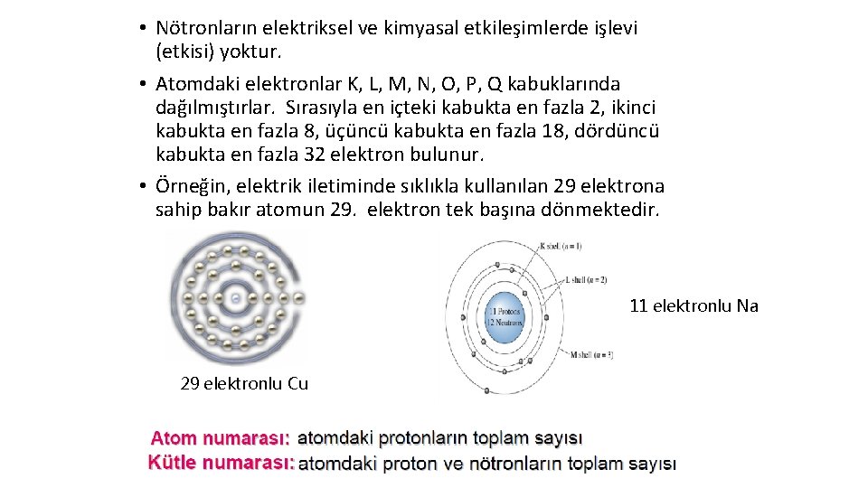  • Nötronların elektriksel ve kimyasal etkileşimlerde işlevi (etkisi) yoktur. • Atomdaki elektronlar K,