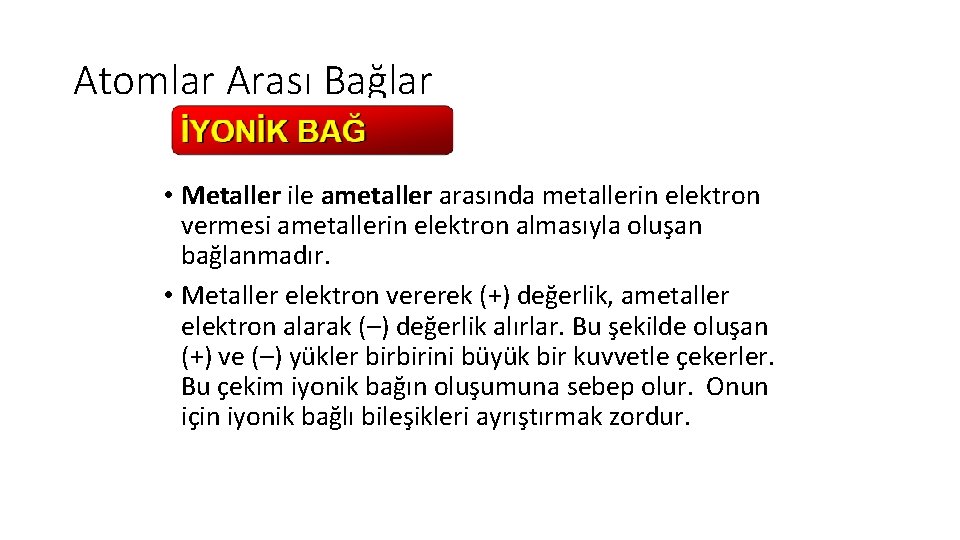 Atomlar Arası Bağlar • Metaller ile ametaller arasında metallerin elektron vermesi ametallerin elektron almasıyla