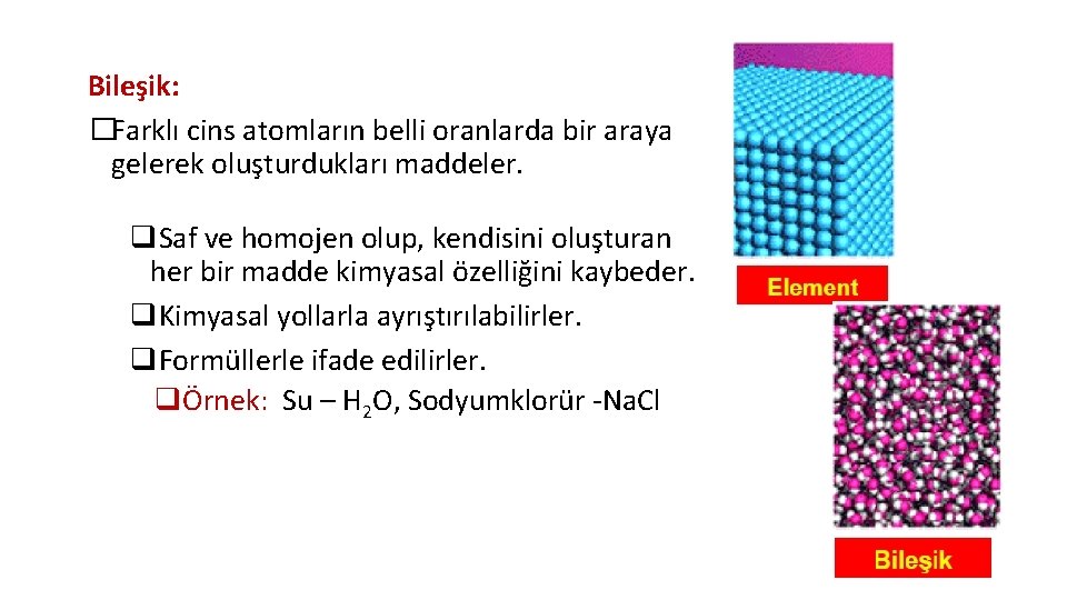 Bileşik: �Farklı cins atomların belli oranlarda bir araya gelerek oluşturdukları maddeler. q. Saf ve