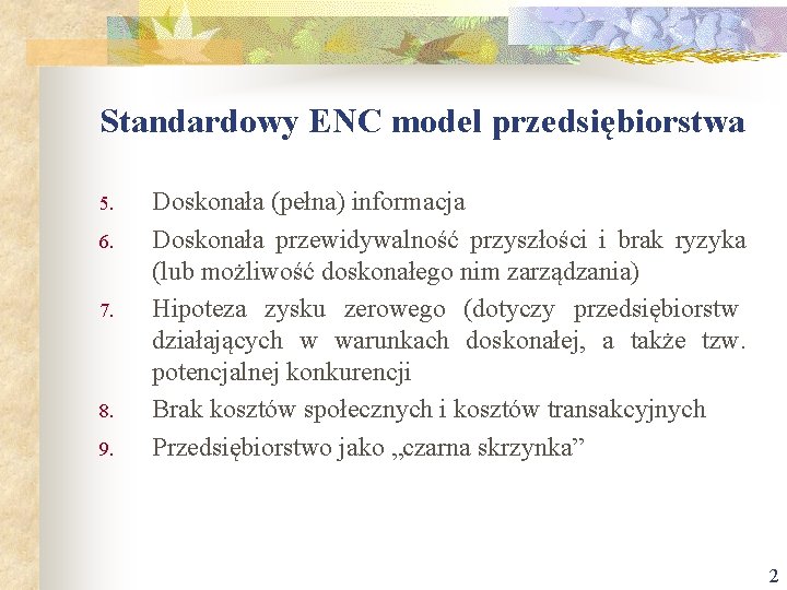 Standardowy ENC model przedsiębiorstwa 5. 6. 7. 8. 9. Doskonała (pełna) informacja Doskonała przewidywalność