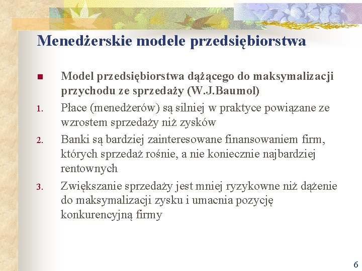 Menedżerskie modele przedsiębiorstwa n 1. 2. 3. Model przedsiębiorstwa dążącego do maksymalizacji przychodu ze