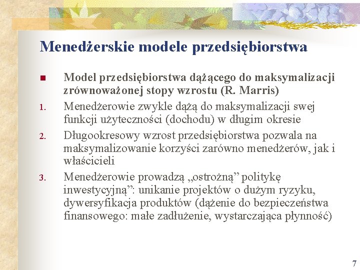 Menedżerskie modele przedsiębiorstwa n 1. 2. 3. Model przedsiębiorstwa dążącego do maksymalizacji zrównoważonej stopy