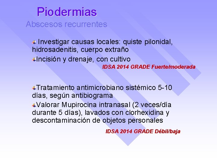 Piodermias Abscesos recurrentes Investigar causas locales: quiste pilonidal, hidrosadenitis, cuerpo extraño Incisión y drenaje,