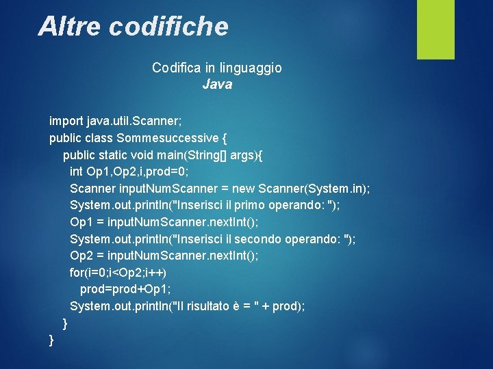 Altre codifiche Codifica in linguaggio Java import java. util. Scanner; public class Sommesuccessive {