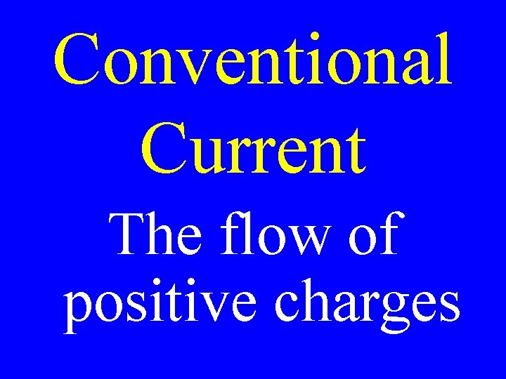 Conventional Current The flow of positive charges 