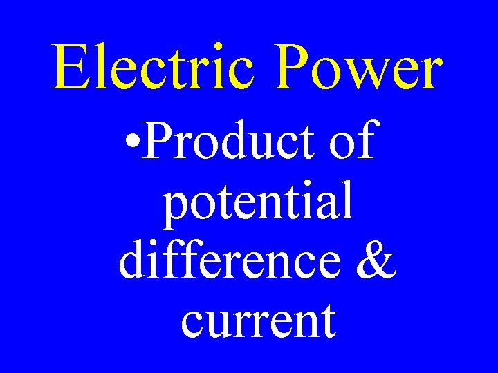 Electric Power • Product of potential difference & current 