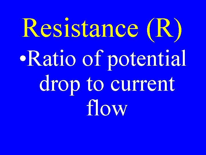 Resistance (R) • Ratio of potential drop to current flow 