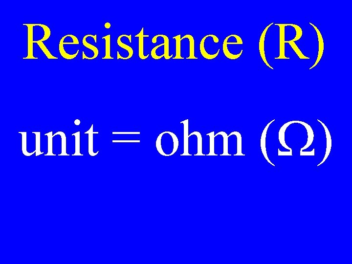 Resistance (R) unit = ohm (W) 