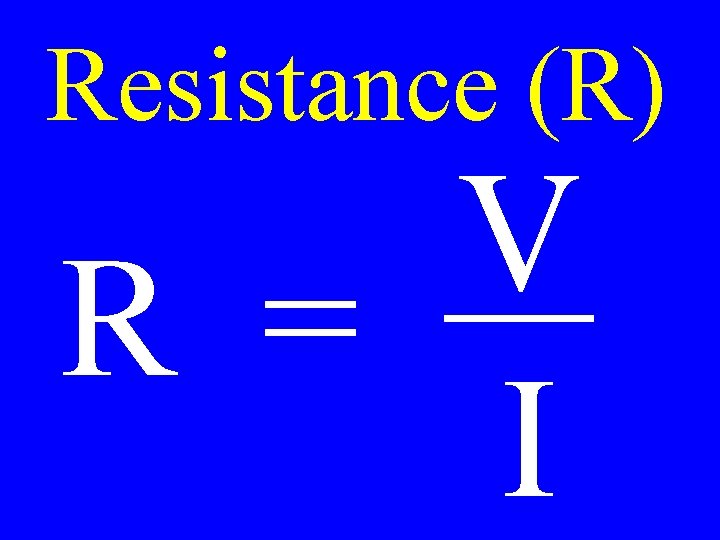 Resistance (R) V R = I 