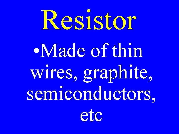 Resistor • Made of thin wires, graphite, semiconductors, etc 