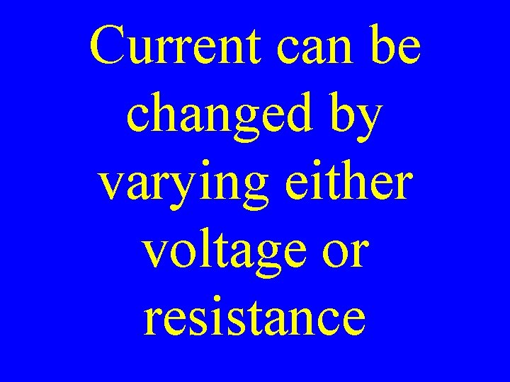 Current can be changed by varying either voltage or resistance 