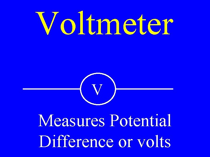 Voltmeter V Measures Potential Difference or volts 