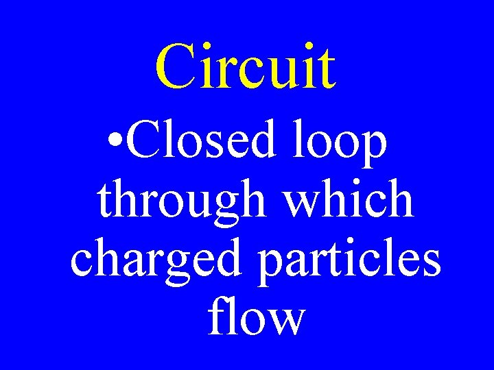 Circuit • Closed loop through which charged particles flow 