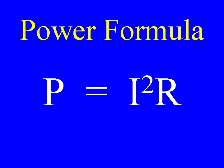 Power Formula P = 2 IR 