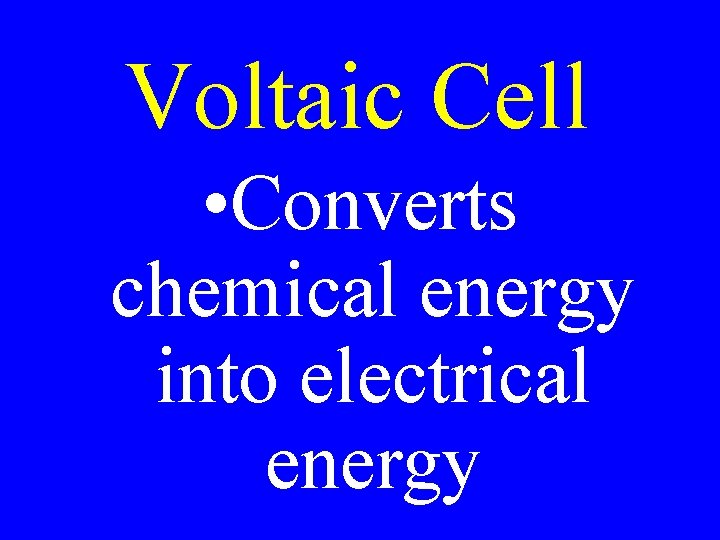 Voltaic Cell • Converts chemical energy into electrical energy 