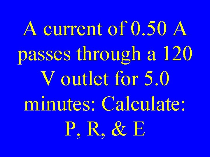 A current of 0. 50 A passes through a 120 V outlet for 5.