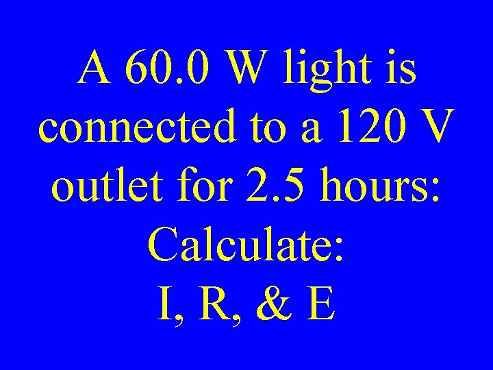 A 60. 0 W light is connected to a 120 V outlet for 2.