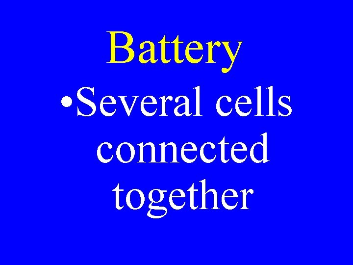 Battery • Several cells connected together 