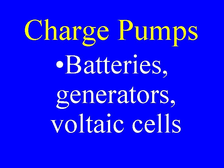 Charge Pumps • Batteries, generators, voltaic cells 