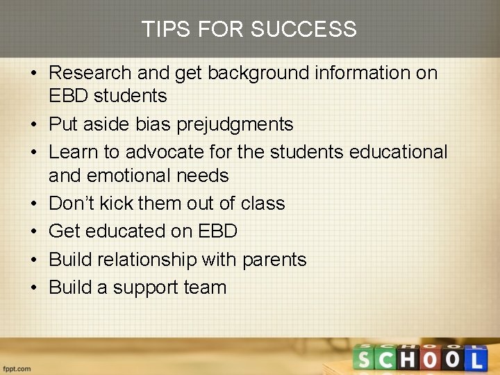 TIPS FOR SUCCESS • Research and get background information on EBD students • Put