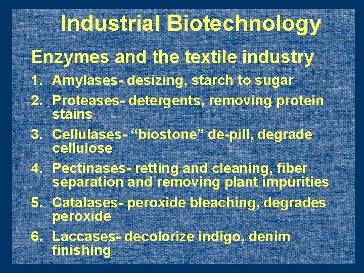 Industrial Biotechnology Enzymes and the textile industry 1. Amylases- desizing, starch to sugar 2.