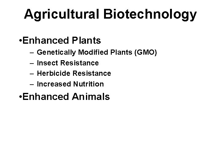 Agricultural Biotechnology • Enhanced Plants – – Genetically Modified Plants (GMO) Insect Resistance Herbicide