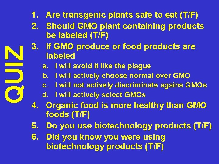 QUIZ 1. Are transgenic plants safe to eat (T/F) 2. Should GMO plant containing