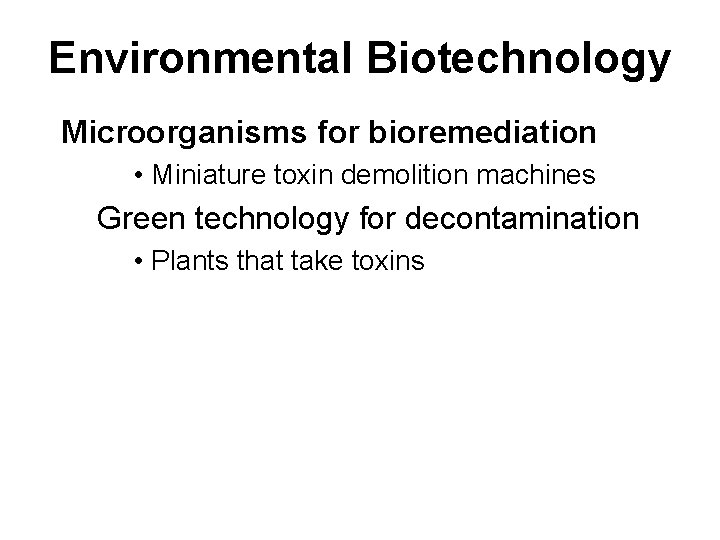 Environmental Biotechnology Microorganisms for bioremediation • Miniature toxin demolition machines Green technology for decontamination