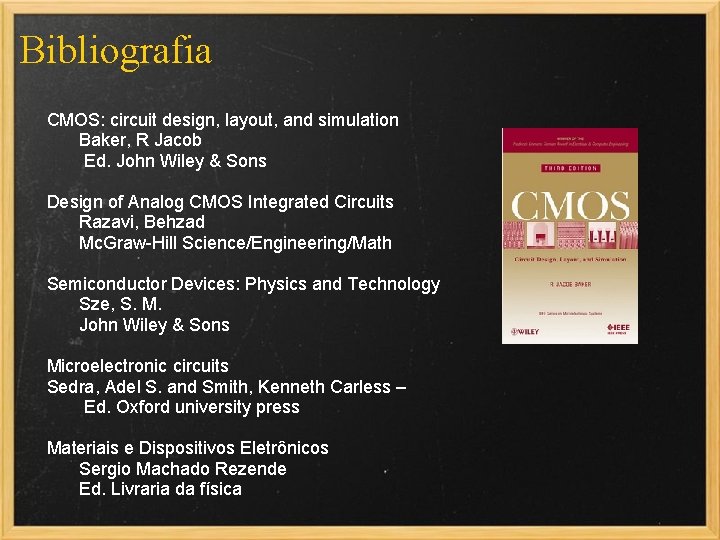 Bibliografia CMOS: circuit design, layout, and simulation Baker, R Jacob Ed. John Wiley &