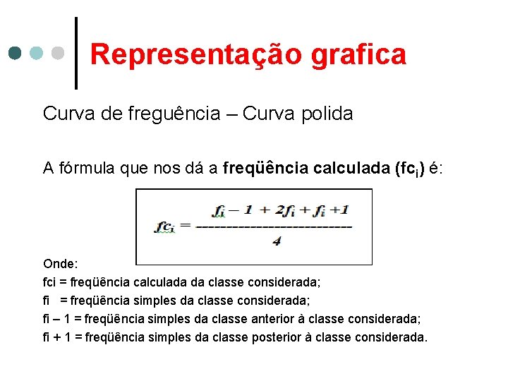 Representação grafica Curva de freguência – Curva polida A fórmula que nos dá a