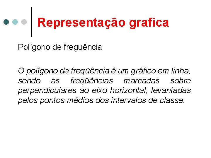 Representação grafica Polígono de freguência O polígono de freqüência é um gráfico em linha,