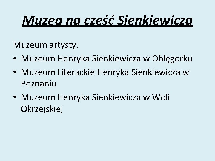 Muzea na cześć Sienkiewicza Muzeum artysty: • Muzeum Henryka Sienkiewicza w Oblęgorku • Muzeum