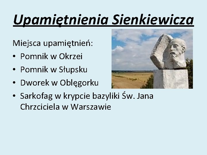 Upamiętnienia Sienkiewicza Miejsca upamiętnień: • Pomnik w Okrzei • Pomnik w Słupsku • Dworek